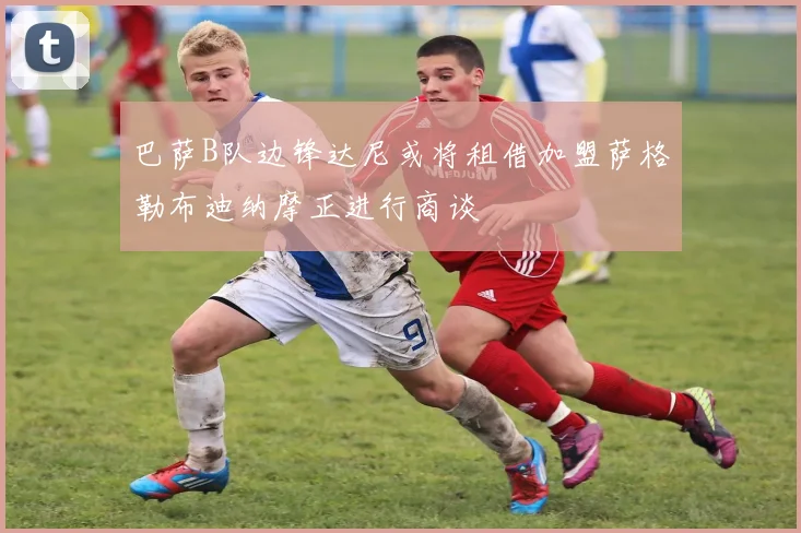 巴萨B队边锋达尼或将租借加盟萨格勒布迪纳摩正进行商谈