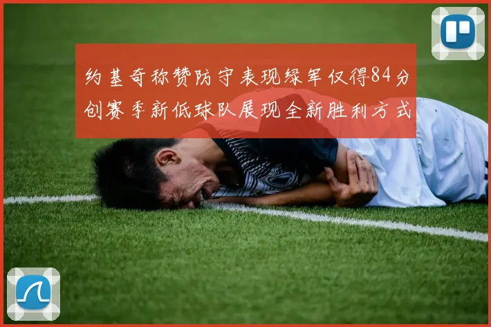 约基奇称赞防守表现绿军仅得84分创赛季新低球队展现全新胜利方式