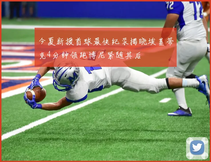 今夏新援首球最快纪录揭晓埃基蒂克4分钟领跑博尼紧随其后