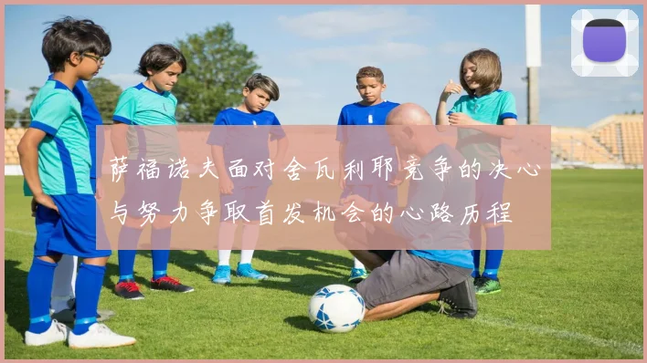 萨福诺夫面对舍瓦利耶竞争的决心与努力争取首发机会的心路历程