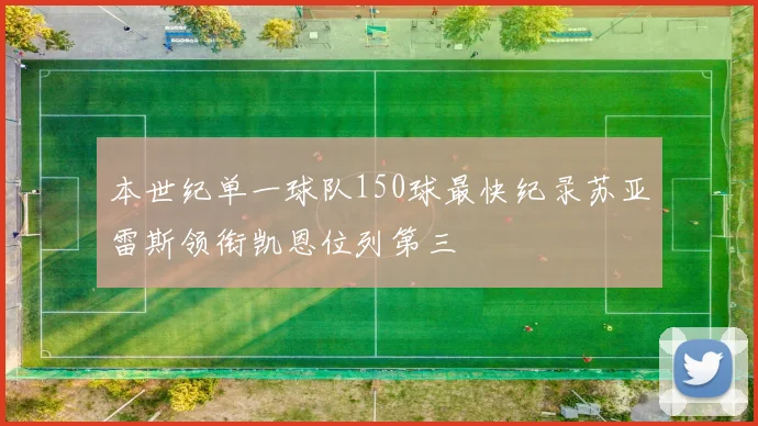 本世纪单一球队150球最快纪录苏亚雷斯领衔凯恩位列第三