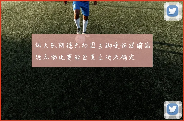 热火队阿德巴约因左脚受伤提前离场本场比赛能否复出尚未确定