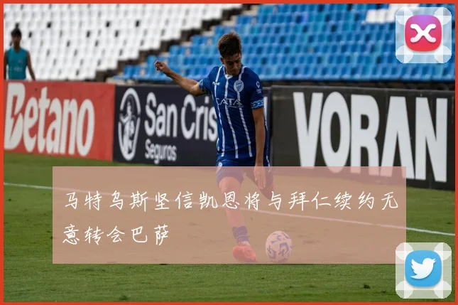 马特乌斯坚信凯恩将与拜仁续约无意转会巴萨
